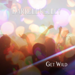 Darrell Kelley - Get Wild